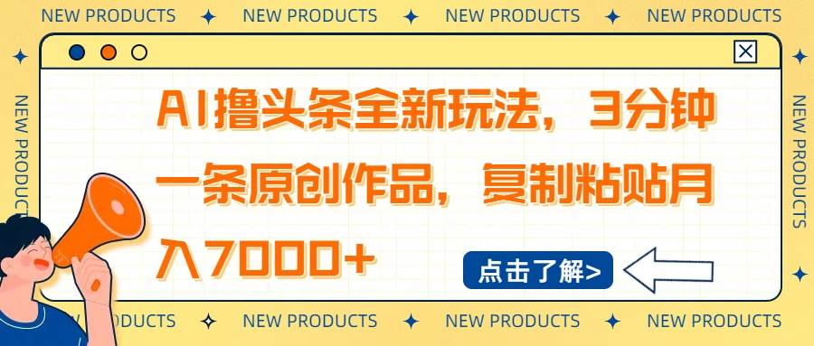 （14503期）AI撸头条全新玩法，3分钟一条原创作品，复制粘贴月入7000+汇创网-网创项目_汇创网_中创网_福缘网_冒泡网_资源整合平台汇创网