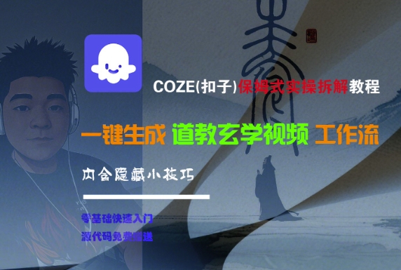 COZE(扣子)保姆式实操拆解教程，一键生成道教玄学视频工作流，内含隐藏小技巧汇创网-网创项目_汇创网_中创网_福缘网_冒泡网_网创项目平台汇创网