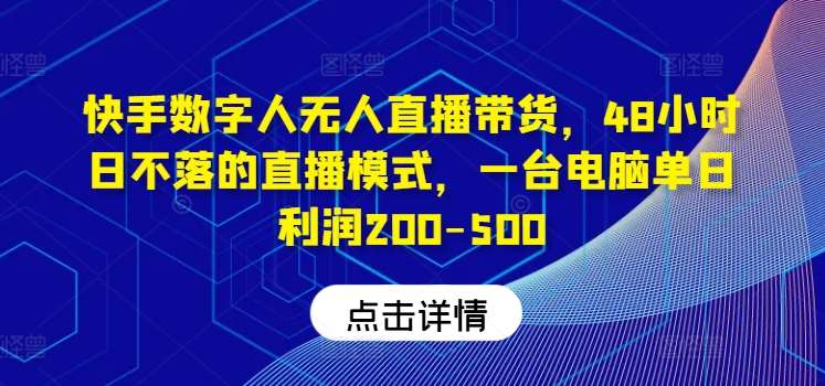 快手数字人无人直播带货，48小时日不落的直播模式，一台电脑单日利润200-500汇创网-网创项目_汇创网_中创网_福缘网_冒泡网_资源整合平台汇创网