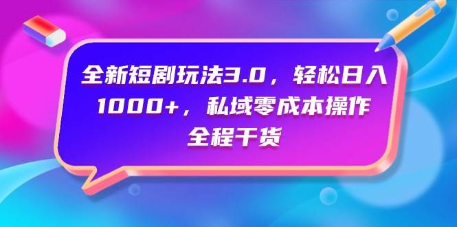 全新短剧玩法3.0，轻松日入1000+，私域零成本操作，全程干货汇创网-网创项目_汇创网_中创网_福缘网_冒泡网_资源整合平台汇创网