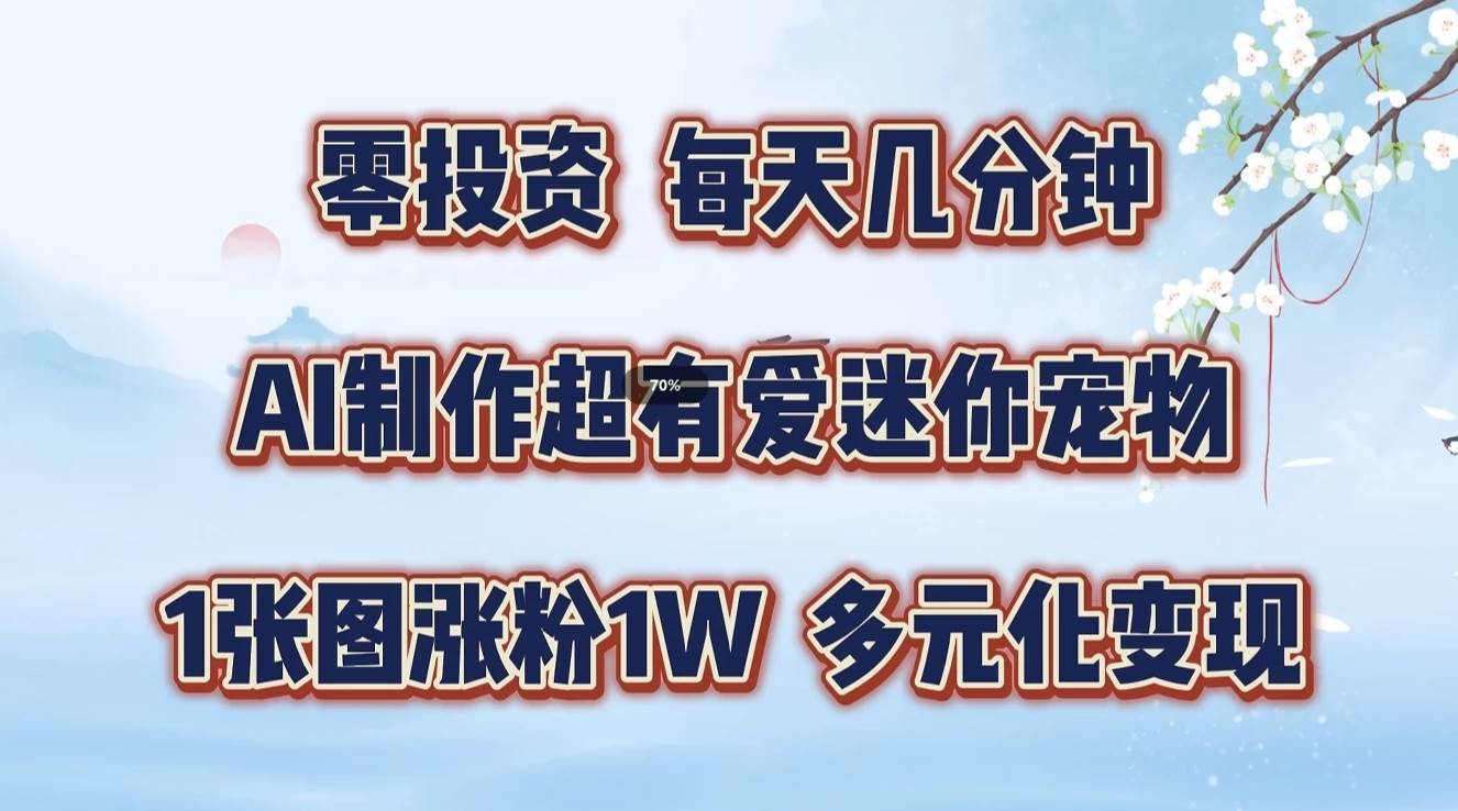 零投资，每天几分钟，AI制作超有爱迷你宠物玩法，多元化变现，手把手交给你汇创网-网创项目_汇创网_中创网_福缘网_冒泡网_资源整合平台汇创网