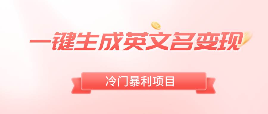 一键生成英文名变现，冷门暴利无门槛，轻松日赚500+汇创网-网创项目_汇创网_中创网_福缘网_冒泡网_资源整合平台汇创网