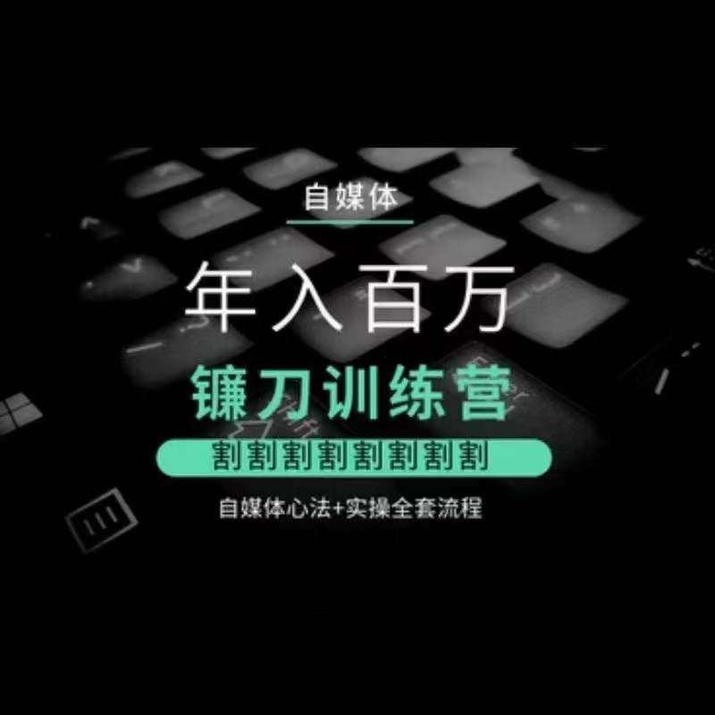 自媒体年入百万镰刀训练营，割割割割割割割割，自媒体心法+实操全套流程汇创网-网创项目_汇创网_中创网_福缘网_冒泡网_资源整合平台汇创网