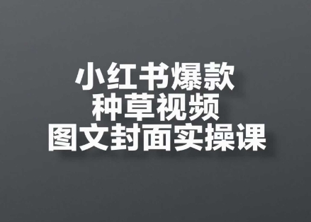 小红书爆款种草视频图文封面实操课，​开店、选品、引流、变现全流程汇创网-网创项目_汇创网_中创网_福缘网_冒泡网_资源整合平台汇创网
