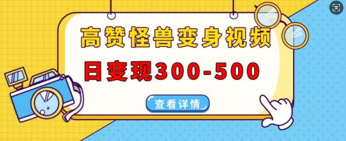 高赞怪兽变身视频制作，日变现300-500，多平台发布(抖音、视频号、小红书)汇创网-网创项目_汇创网_中创网_福缘网_冒泡网_网创项目平台汇创网