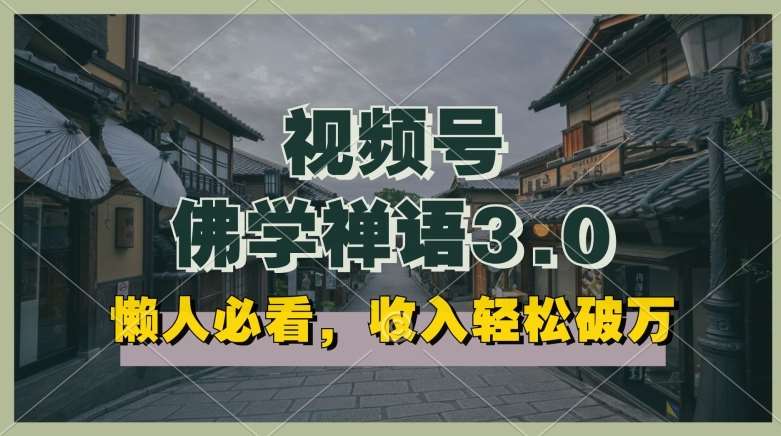 懒人必看，视频号佛学禅语3.0.纯原创视频，每天1-2小时，收益高，可以矩阵操作【揭秘】汇创网-网创项目_汇创网_中创网_福缘网_冒泡网_资源整合平台汇创网