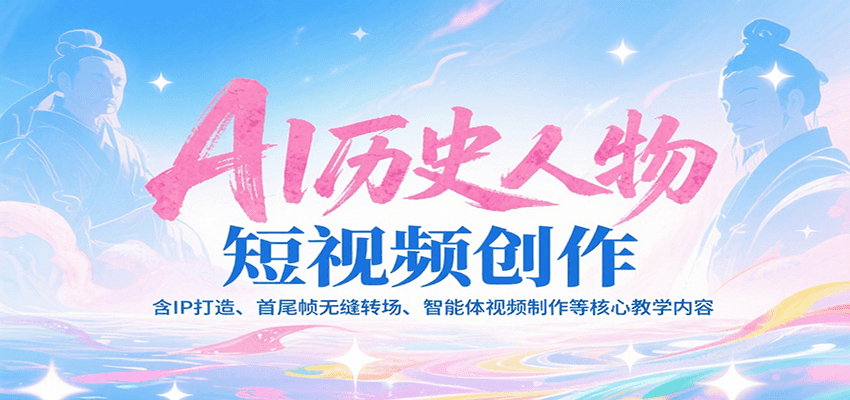 AI历史人物短视频创作，含IP打造、首尾帧无缝转场、智能体视频制作等核心教学内容汇创网-网创项目_汇创网_中创网_福缘网_冒泡网_资源整合平台汇创网