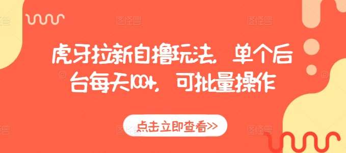 虎牙拉新自撸玩法，单个后台每天100+，可批量操作汇创网-网创项目_汇创网_中创网_福缘网_冒泡网_资源整合平台汇创网