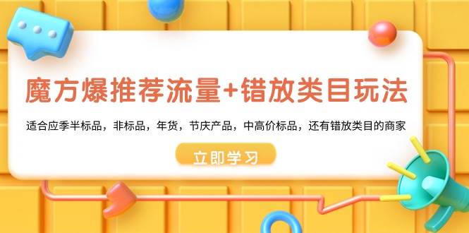 魔方·爆推荐流量+错放类目玩法：适合应季半标品，非标品，年货，节庆产品，中高价标品汇创网-网创项目_汇创网_中创网_福缘网_冒泡网_网创项目平台汇创网