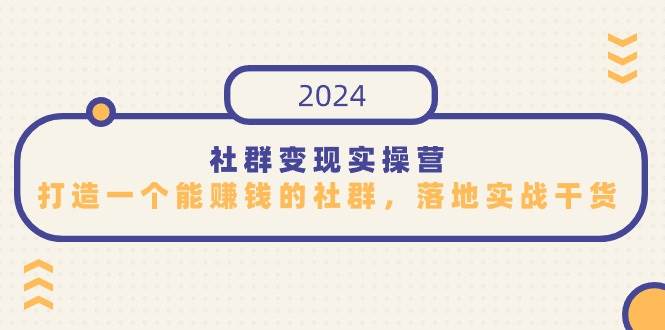 社群变现实操营，打造一个能赚钱的社群，落地实战干货，尤其适合知识变现汇创网-网创项目_汇创网_中创网_福缘网_冒泡网_网创项目平台汇创网