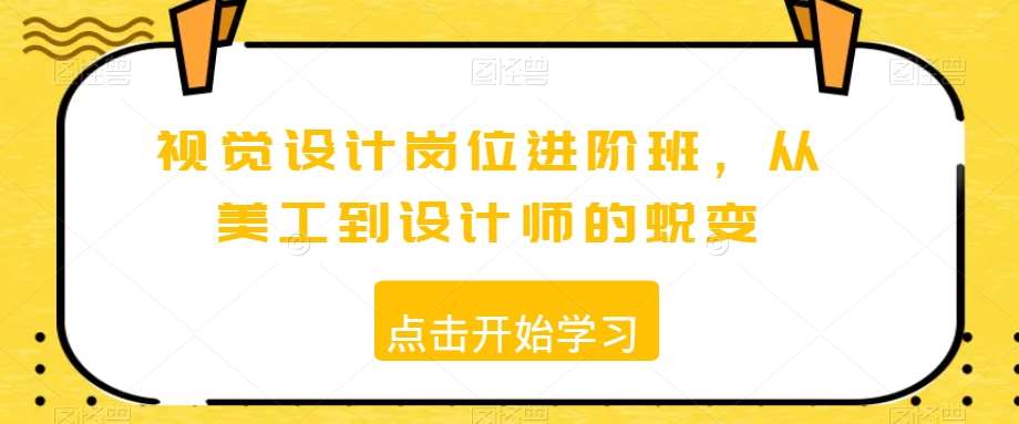 视觉设计岗位进阶班，从美工到设计师的蜕变汇创网-网创项目_汇创网_中创网_福缘网_冒泡网_网创项目平台汇创网