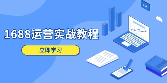 （13925期）1688运营实战教程：店铺定位/商品管理/爆款打造/数字营销/客户服务等汇创网-网创项目_汇创网_中创网_福缘网_冒泡网_网创项目平台汇创网