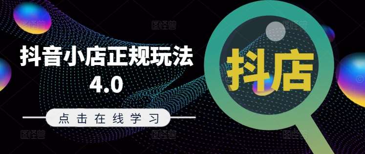 抖音小店正规玩法4.0(更新8月)，帮助你更好地理解和应对电商抖店的运营汇创网-网创项目_汇创网_中创网_福缘网_冒泡网_资源整合平台汇创网