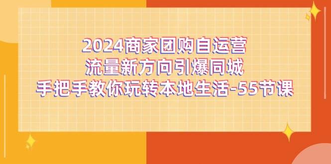 2024商家团购自运营流量新方向引爆同城，手把手教你玩转本地生活（67节完整版）汇创网-网创项目_汇创网_中创网_福缘网_冒泡网_网创项目平台汇创网
