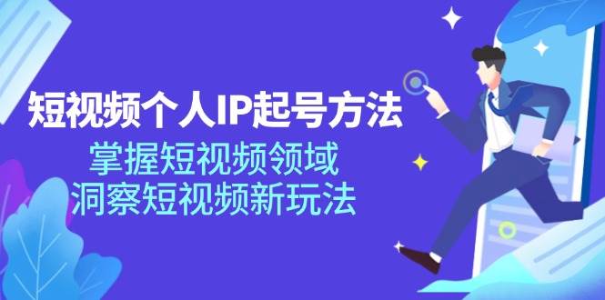 （11825期）短视频个人IP起号方法，掌握 短视频领域，洞察 短视频新玩法（68节完整）汇创网-网创项目_汇创网_中创网_福缘网_冒泡网_网创项目平台汇创网