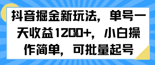 抖音掘金新玩法，单号一天收益多张，小白操作简单，可批量起号汇创网-网创项目_汇创网_中创网_福缘网_冒泡网_资源整合平台汇创网