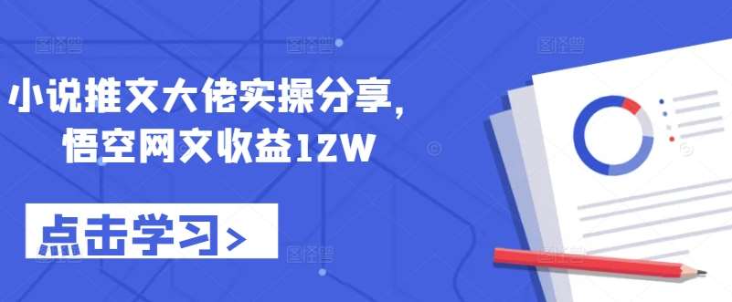 小说推文大佬实操分享，悟空网文收益12W汇创网-网创项目_汇创网_中创网_福缘网_冒泡网_网创项目平台汇创网