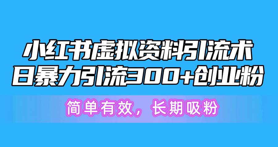 （10941期）小红书虚拟资料引流术，日暴力引流300+创业粉，简单有效，长期吸粉汇创网-网创项目_汇创网_中创网_福缘网_冒泡网_资源整合平台汇创网