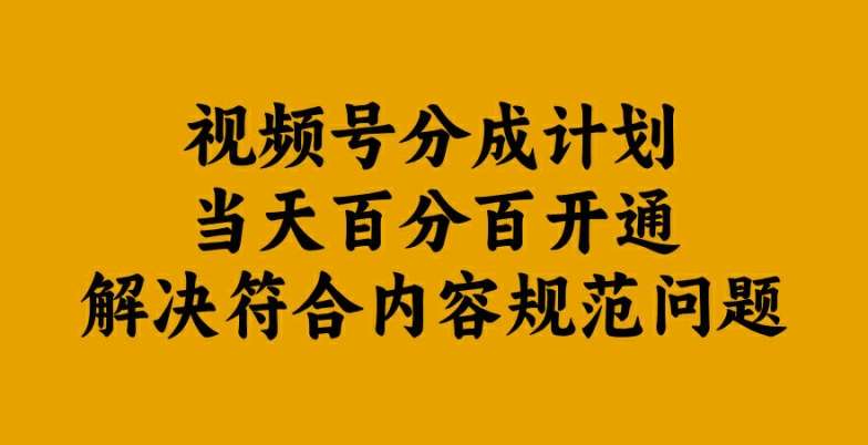 视频号分成计划当天百分百开通解决符合内容规范问题【揭秘】汇创网-网创项目_汇创网_中创网_福缘网_冒泡网_资源整合平台汇创网