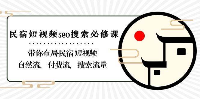 （8839期）民宿-短视频seo搜索必修课：带你布局-民宿 短视频自然流，付费流，搜索流量汇创网-网创项目_汇创网_中创网_福缘网_冒泡网_资源整合平台汇创网