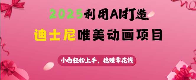 2025利用AI打造迪士尼唯美动画项目，小白轻松上手，稳挣零花钱汇创网-网创项目_汇创网_中创网_福缘网_冒泡网_网创项目平台汇创网