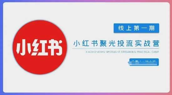 小红书聚光陪跑第一期，教你从0到1玩转小红书聚光投流，搭建小红书付费投流团队，更快的见到效果汇创网-网创项目_汇创网_中创网_福缘网_冒泡网_资源整合平台汇创网
