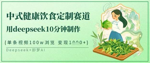 爆火中式健康饮食定制赛道，用deepseek10分钟制作，单条视频100w浏览，单日变现多张汇创网-网创项目_汇创网_中创网_福缘网_冒泡网_资源整合平台汇创网