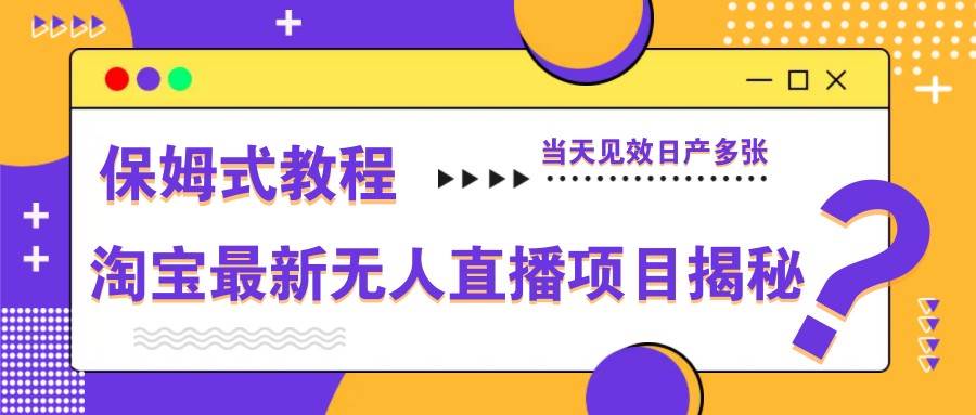淘宝最新无人直播项目揭秘，保姆式教程，当天见效日产多张汇创网-网创项目_汇创网_中创网_福缘网_冒泡网_网创项目平台汇创网