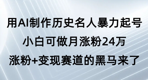 用AI制作历史名人暴力起号，小白可做月涨粉24W涨粉+变现赛道的黑马来了汇创网-网创项目_汇创网_中创网_福缘网_冒泡网_资源整合平台汇创网