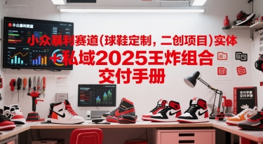 小众暴利赛道(球鞋定制，二创项目)实体+私域2025王炸组合  交付手册汇创网-网创项目_汇创网_中创网_福缘网_冒泡网_资源整合平台汇创网