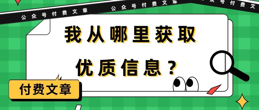 （9903期）某公众号付费文章《我从哪里获取优质信息？》汇创网-网创项目_汇创网_中创网_福缘网_冒泡网_资源整合平台汇创网