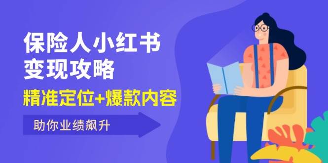 （12307期）保 险 人 小红书变现攻略，精准定位+爆款内容，助你业绩飙升汇创网-网创项目_汇创网_中创网_福缘网_冒泡网_资源整合平台汇创网