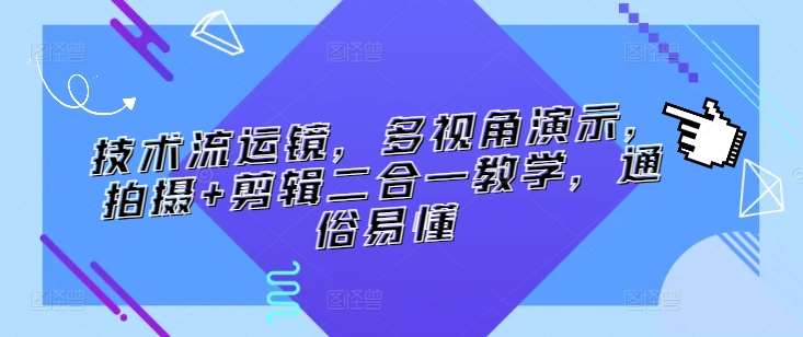 技术流运镜，多视角演示，拍摄+剪辑二合一教学，通俗易懂汇创网-网创项目_汇创网_中创网_福缘网_冒泡网_资源整合平台汇创网