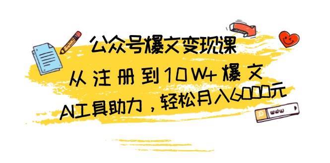 公众号爆文变现课：从注册到10W+爆文，AI工具助力，轻松月入6000元汇创网-网创项目_汇创网_中创网_福缘网_冒泡网_资源整合平台汇创网