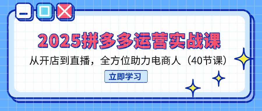 （14259期）2025拼多多运营实战课，从开店到直播，全方位助力电商人（40节课）汇创网-网创项目_汇创网_中创网_福缘网_冒泡网_网创项目平台汇创网