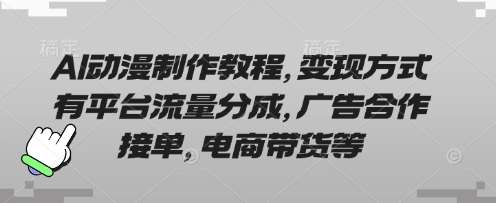 AI动漫制作教程，变现方式有平台流量分成，广告合作接单，电商带货等汇创网-网创项目_汇创网_中创网_福缘网_冒泡网_资源整合平台汇创网