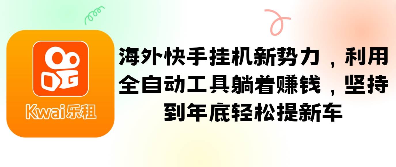 海外快手挂机新势力，利用全自动工具躺着赚钱，坚持到年底轻松提新车汇创网-网创项目_汇创网_中创网_福缘网_冒泡网_资源整合平台汇创网
