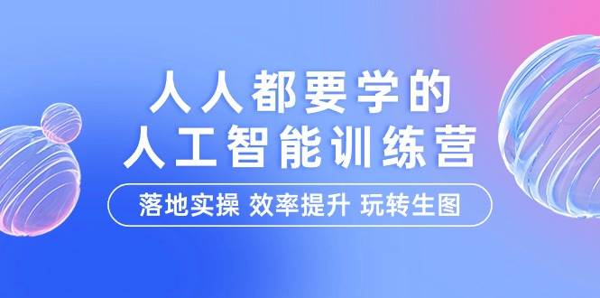 （9872期）人人都要学的-人工智能特训营，落地实操 效率提升 玩转生图（22节课）汇创网-网创项目_汇创网_中创网_福缘网_冒泡网_资源整合平台汇创网
