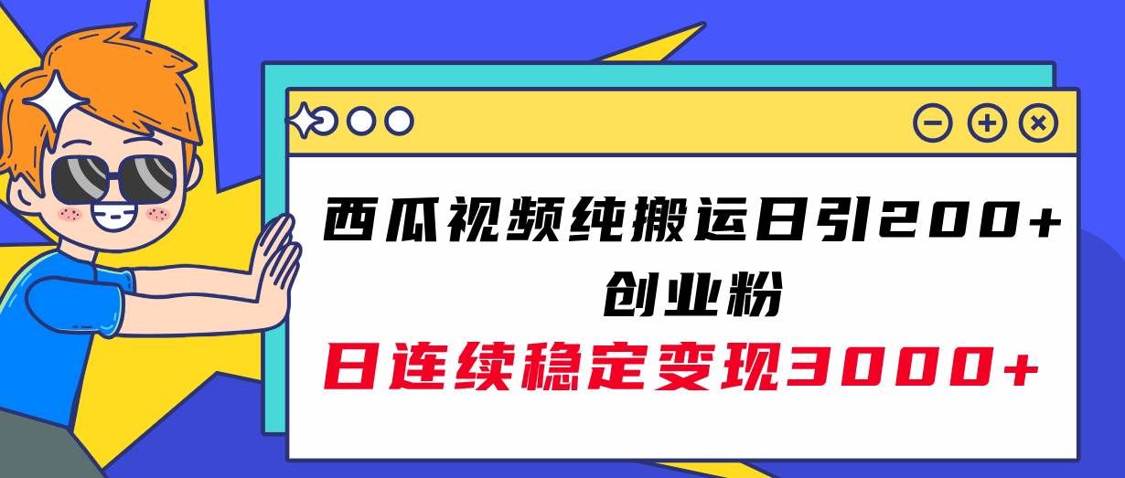 （7872期）西瓜视频纯搬运日引200+创业粉，日连续变现3000+实操教程！网创项目_汇创网_中创网_福缘网_冒泡网_资源整合平台汇创网