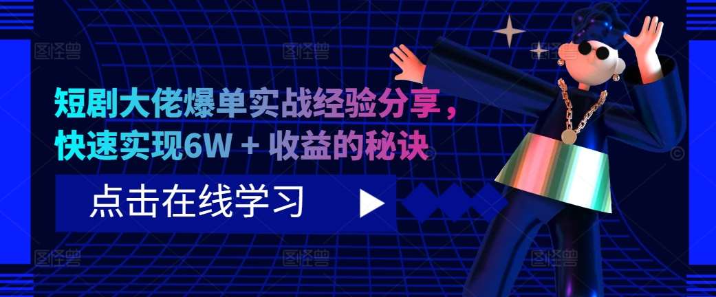 短剧大佬爆单实战经验分享，快速实现6W + 收益的秘诀汇创网-网创项目_汇创网_中创网_福缘网_冒泡网_资源整合平台汇创网