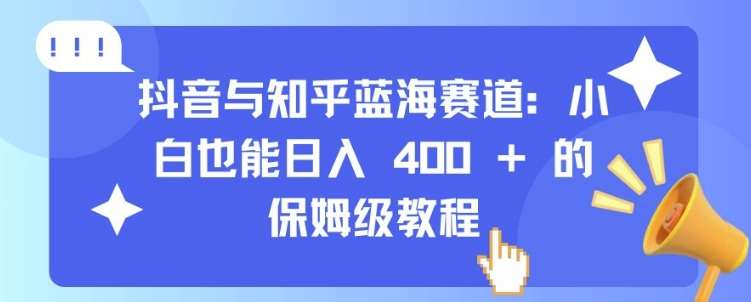 抖音与知乎蓝海赛道：小白也能日入 4张 的保姆级教程汇创网-网创项目_汇创网_中创网_福缘网_冒泡网_资源整合平台汇创网