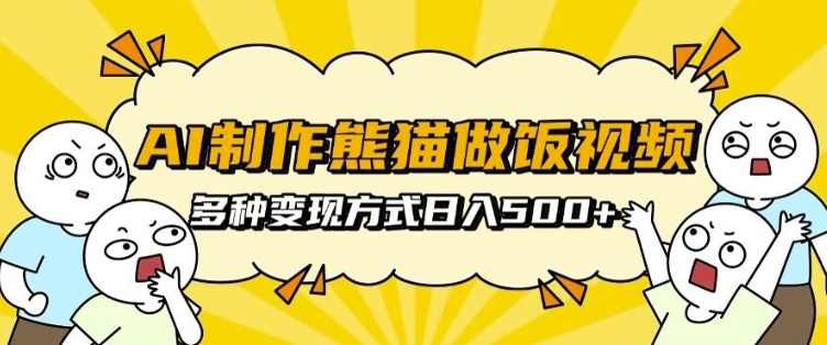 AI制作熊猫做饭视频，可批量矩阵操作，多种变现方式日入5张汇创网-网创项目_汇创网_中创网_福缘网_冒泡网_资源整合平台汇创网