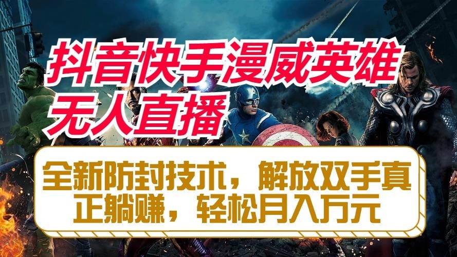 抖音快手漫威英雄无人直播，全新防封技术，解放双手真正躺赚，轻松月入万元汇创网-网创项目_汇创网_中创网_福缘网_冒泡网_网创项目平台汇创网