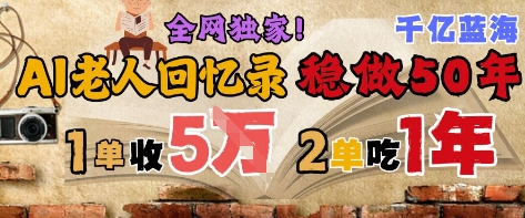 AI帮老人写回忆录，可以稳做50年的蓝海赛道，一单收2-3W，2单吃一年，长久可持续汇创网-网创项目_汇创网_中创网_福缘网_冒泡网_资源整合平台汇创网
