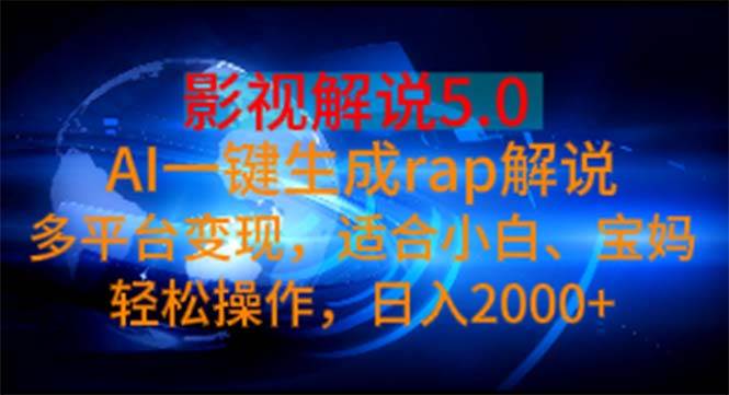 （11219期）影视解说5.0  AI一键生成rap解说 多平台变现，适合小白，日入2000+汇创网-网创项目_汇创网_中创网_福缘网_冒泡网_资源整合平台汇创网