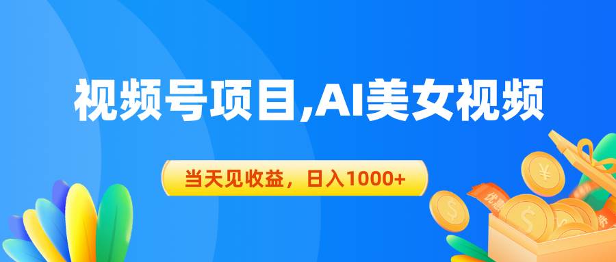 视频号蓝海项目,AI美女视频，当天见收益，日入1000+汇创网-网创项目_汇创网_中创网_福缘网_冒泡网_资源整合平台汇创网