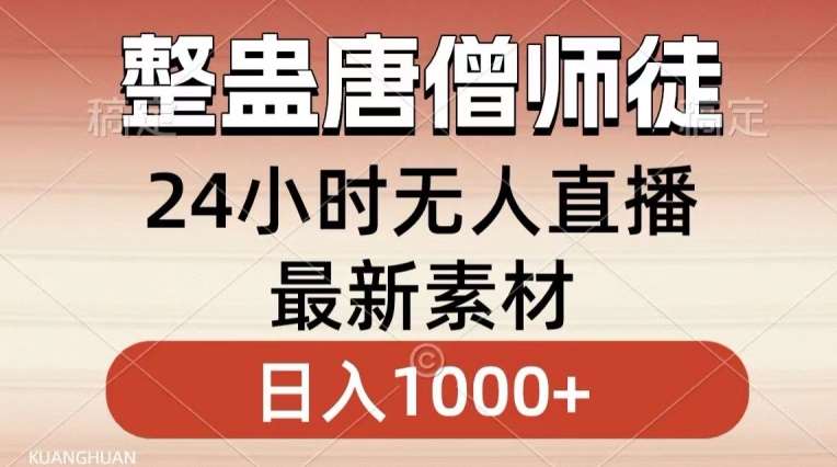整蛊唐僧师徒四人，无人直播最新素材，小白也能一学就会就，轻松日入1000+【揭秘】汇创网-网创项目_汇创网_中创网_福缘网_冒泡网_资源整合平台汇创网