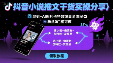 抖音小说推文干货实操分享，混剪+AI图片卡特效爆量全流程，0粉丝0门槛可做汇创网-网创项目_汇创网_中创网_福缘网_冒泡网_网创项目平台汇创网