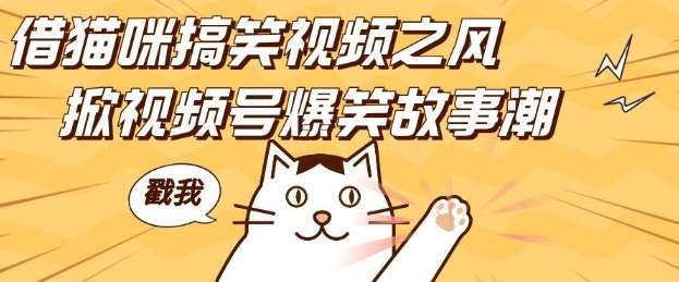 借猫咪搞笑视频之风，掀视频号爆笑故事潮，轻松日入四位数，无门槛快速入门!汇创网-网创项目_汇创网_中创网_福缘网_冒泡网_资源整合平台汇创网