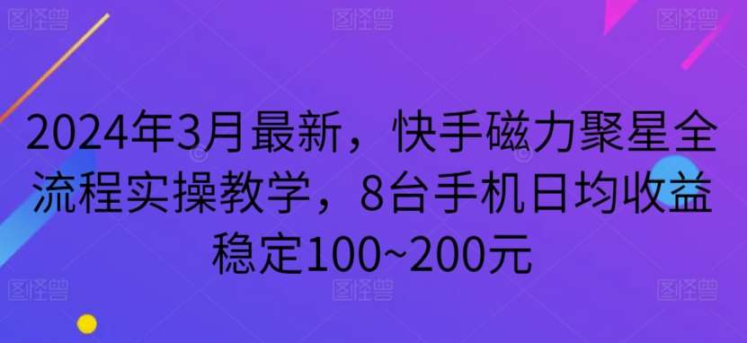 2024年3月最新，快手磁力聚星全流程实操教学，8台手机日均收益稳定100~200元【揭秘】汇创网-网创项目_汇创网_中创网_福缘网_冒泡网_资源整合平台汇创网